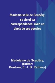 Paperback Mademoiselle de Scudéry, sa vie et sa correspondance, avec un choix de ses poésies Book