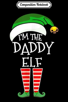 Composition Notebook: Christmas Family Matching Costume I'm The Daddy Elf Xmas  Journal/Notebook Blank Lined Ruled 6x9 100 Pages