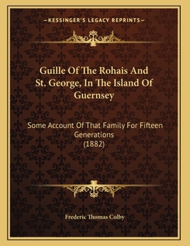 Paperback Guille Of The Rohais And St. George, In The Island Of Guernsey: Some Account Of That Family For Fifteen Generations (1882) Book