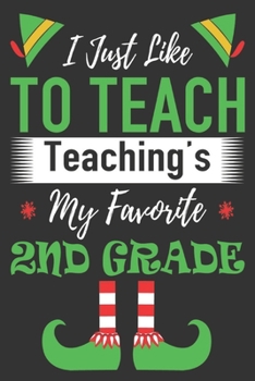 I Just Like to Teach Teaching's My Favorite 2nd Grade : Merry Christmas Journal: Happy Christmas Xmas Organizer Journal Planner, Gift List, Bucket List, Avent ... Christmas Vacation 100 Pages Premium