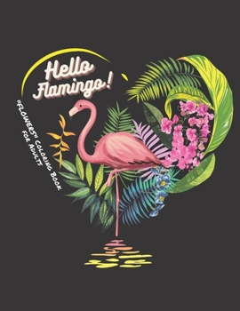 Paperback Hello Flamingo: "FLOWERS" Coloring Book for Adults, Large 8.5"x11", Ability to Relax, Brain Experiences Relief, Lower Stress Level, Ne Book