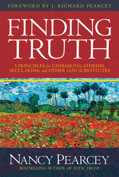 Hardcover Finding Truth: 5 Principles for Unmasking Atheism, Secularism, and Other God Substitutes Book