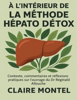 À l’intérieur de La Méthode Hépato Détox: Contexte, commentaires et réflexions pratiques sur l’ouvrage du Dr Réginald Allouche (French Edition)