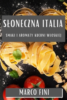 Sloneczna Italia: Smaki i Aromaty Kuchni Wloskiej