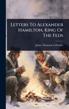 Hardcover Letters To Alexander Hamilton, King Of The Feds Book