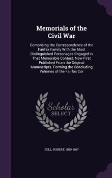 Hardcover Memorials of the Civil War: Comprising the Correspondence of the Fairfax Family With the Most Distinguished Personages Engaged in That Memorable C Book