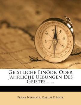 Paperback Geistliche Einöde: Oder Jährliche Uebungen Des Geistes ...... Book