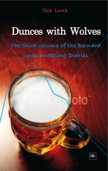 Paperback Dunces with Wolves: The Third Volume of the Bernard Jones Investing Diaries Book