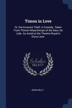 Paperback Timon in Love: Or, the Innocent Theft: A Comedy. Taken From Thimon Misanthrope of the Sieur De Lisle. As Acted at the Theatre-Royal i Book