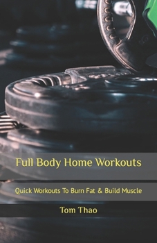 Full Body Home Workouts: Quick Workouts To Burn Fat & Build Muscle