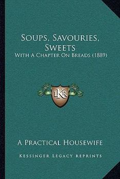 Soups, Savouries, Sweets: With A Chapter On Breads