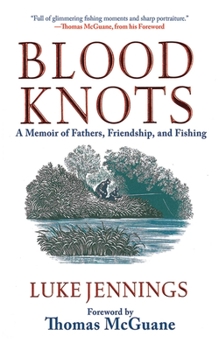 Hardcover Blood Knots: A Memoir of Fathers, Friendship, and Fishing Book
