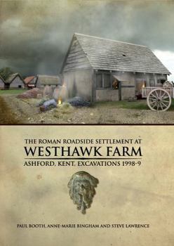 The Roman Roadside Settlement at Westhawk Farm, Ashford, Kent [With CDROM]