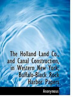 Paperback The Holland Land Co., and Canal Construction, in Western New York; Buffalo-Black Rock Harbor Papers Book