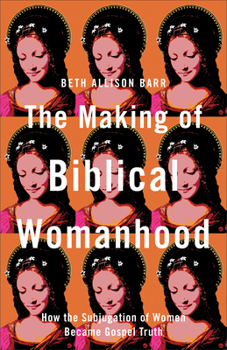 Paperback The Making of Biblical Womanhood: How the Subjugation of Women Became Gospel Truth Book