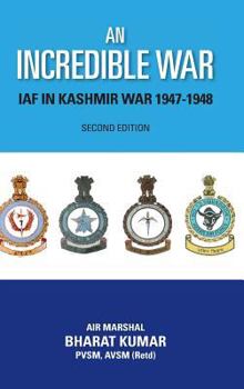 Hardcover An Incredible War: Iaf in Kashmir War 1947-1948 (Second Edition) Book