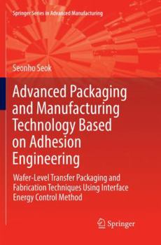 Paperback Advanced Packaging and Manufacturing Technology Based on Adhesion Engineering: Wafer-Level Transfer Packaging and Fabrication Techniques Using Interfa Book