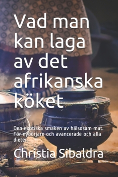 Paperback Vad man kan laga av det afrikanska köket: Den exotiska smaken av hälsosam mat. För nybörjare och avancerade och alla dieter. [Swedish] Book