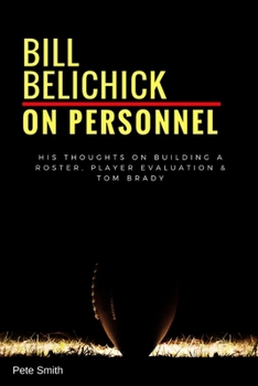 Paperback Bill Belichick: On Personnel: His Thoughts on Building a Roster, Player Evaluation & Tom Brady Book