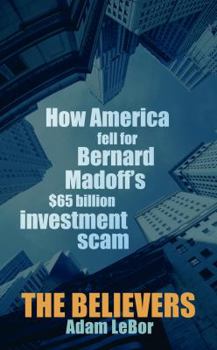 Paperback The Believers: How America Fell for Bernard Madoff's $65 Billion Investment Scam Book