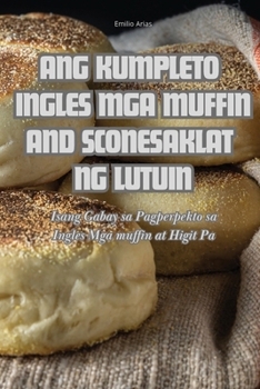 Paperback Ang Kumpleto Ingles MGA Muffin and Scones Aklat Ng Lutuin [Philippine (Other)] Book