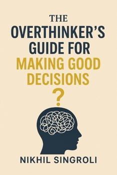 Paperback The Overthinker's Guide for Making Good Decisions: A Practical Path to Clarity, Confidence, and Smarter Everyday Choices Book