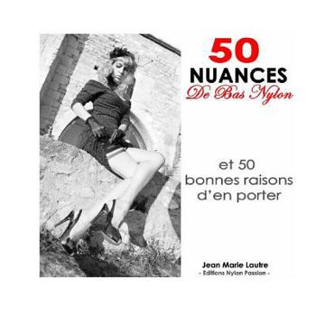 50 nuances de bas nylon: et 50 bonnes raisons d'en porter