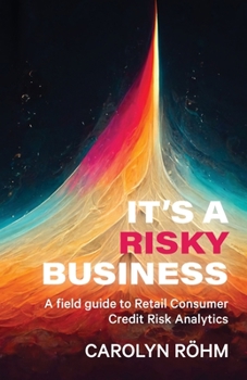 Paperback It's a Risky Business: A field guide to Retail Consumer Credit Risk Analytics Book