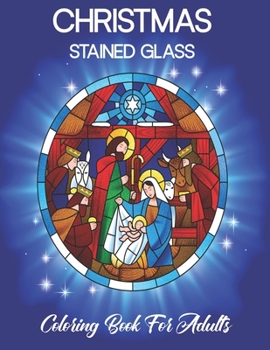 Christmas Stained Glass Coloring Book For Adults: An Adult Coloring Book Featuring Christmas Themed Stained Glass Designed For Relaxation (Vol: 01)