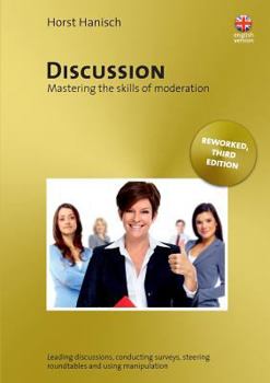 Discussion - Mastering the Skills of Moderation: Leading Discussions, Conducting Surveys, Steering Roundtables and Using Manipulation