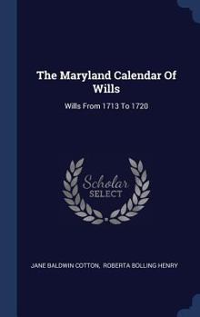 The Maryland Calendar Of Wills: Wills From 1713 To 1720...