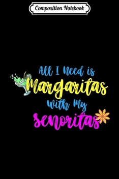 Composition Notebook: Funny All I need is Margaritas With My Senoritas  Journal/Notebook Blank Lined Ruled 6x9 100 Pages