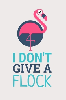 Paperback I don't give a Flock: Lined Flamingo Themed Journal for Her, Him, Coworker - Notebook (Funny Office notebook gift) Book