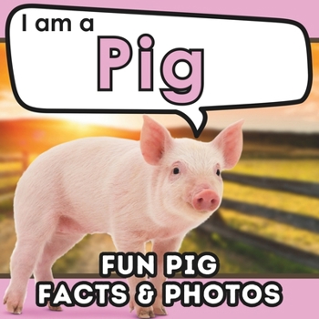 I am a Pig: A Children's Book with Fun and Educational Animal Facts with Real Photos! (I am... Animal Facts)