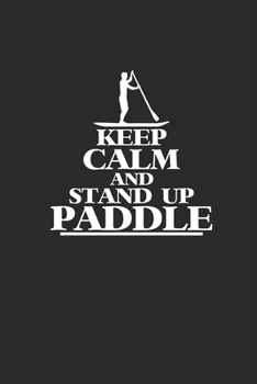 KEEP CALM AND STAND UP PADDLE: Notebook Stand Up Paddling Notizbuch Paddle Planer SUP Journal 6x9 liniert