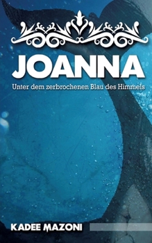 Paperback Joanna - Unter dem zerbrochenen Blau des Himmels: Ein Liebesdrama zwischen Licht und Schatten [German] Book