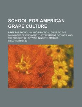 Paperback School for American Grape Culture; Brief But Thorough and Practical Guide to the Laying Out of Vineyards, the Treatment of Vines, and the Production o Book