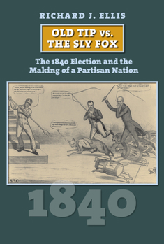 Hardcover Old Tip vs. the Sly Fox: The 1840 Election and the Making of a Partisan Nation Book