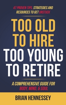 Hardcover Too Old to Hire, Too Young to Retire: A Comprehensive Guide for Body, Mind and Soul Book