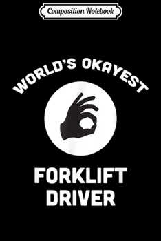 Composition Notebook: World's Okayest Forklift Driver Gift Funny  Journal/Notebook Blank Lined Ruled 6x9 100 Pages