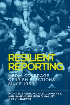 Hardcover Resilient Reporting: Media Coverage of Irish Elections Since 1969 Book