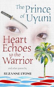 Paperback The Prince of Uyuni / Heart Echoes to the Warrior: and other poems by Suzanne Lyons Book