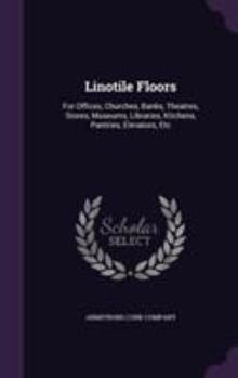 Hardcover Linotile Floors: For Offices, Churches, Banks, Theatres, Stores, Museums, Libraries, Kitchens, Pantries, Elevators, Etc Book