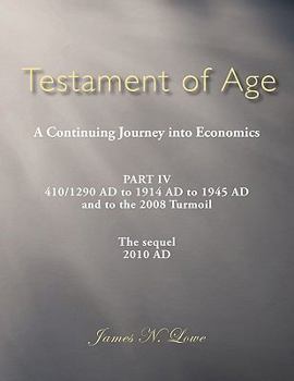 Paperback Testament of Age a Continuing Journey Into Economics: Part IV 410/1290 Ad to 1914 Ad to 1945 Ad and to the 2008 Turmoil the Sequel 2010 Ad Book