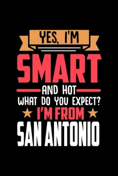 Yes, I'm Smart And Hot What Do You Except I'm From San Antonio: Dot Grid 6x9 Dotted Bullet Journal and Notebook and gift for proud San Antonio patriots