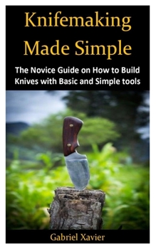 Paperback Knifemaking Made Simple: The Novice Guide on How to Build Knives with Basic and Simple tools Book