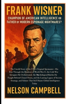 Paperback Frank Wisner: Champion of American Intelligence or Father of Modern Espionage Nightmares? Book