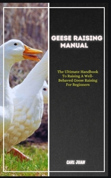 Paperback Geese Raising: The Ultimate Handbook To Raising A Well-Behaved Geese Raising For Beginners Book