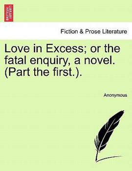 Paperback Love in Excess; Or the Fatal Enquiry, a Novel. (Part the First.). Book