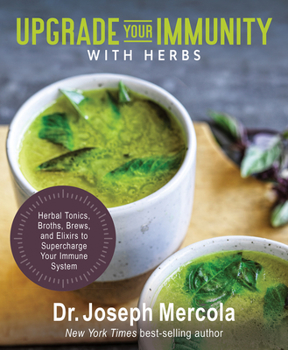 Hardcover Upgrade Your Immunity with Herbs: Herbal Tonics, Broths, Brews, and Elixirs to Supercharge Your Immune System Book
